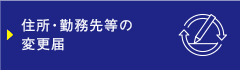 住所・勤務先等の変更届