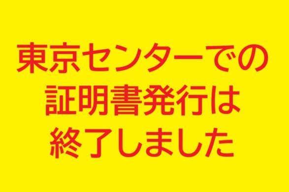 東京センターでの証明書発行は終了しました（2025/3/29）