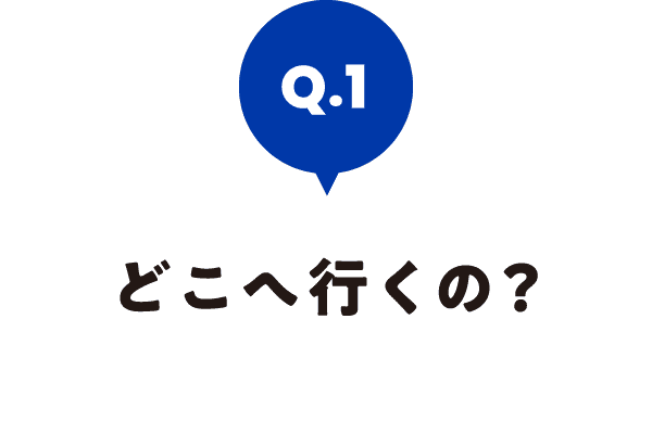 どこへ行くの?
