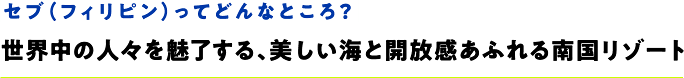 セブ（フィリピン）ってどんなところ？世界中の人々を魅了。美しい海と開放感あふれる南国リゾート