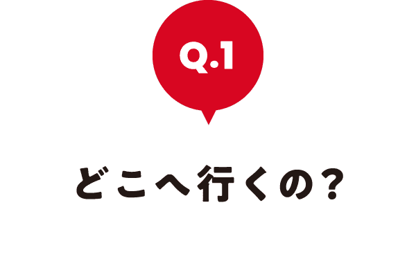 どこへ行くの?